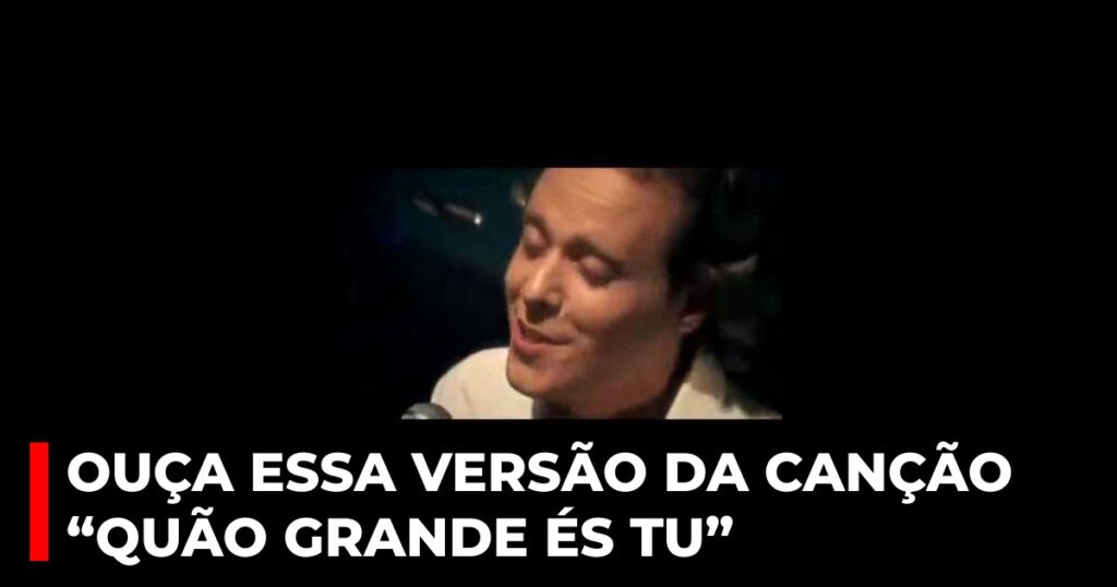 Ouça essa versão da canção “Quão grande és Tu”