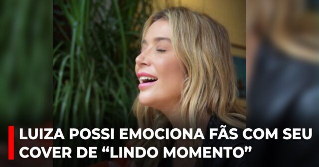 Luiza Possi emociona fãs com seu cover de “Lindo momento”