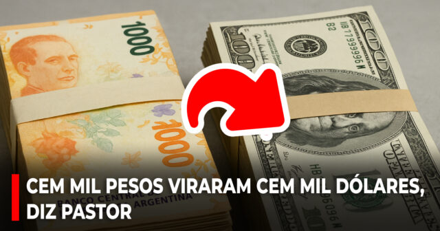 Cem mil pesos viraram cem mil dólares, diz pastor