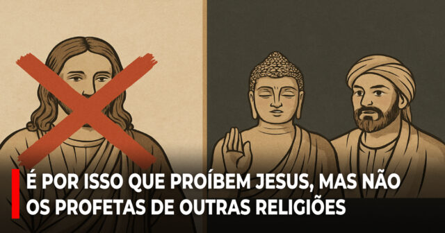 É por isso que proíbem Jesus, mas não os profetas de outras religiões