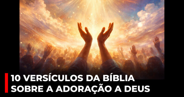 10 versículos da Bíblia sobre a adoração a Deus