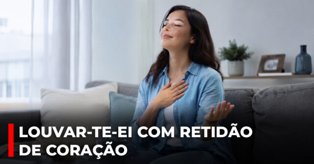 Louvar-te-ei com retidão de coração