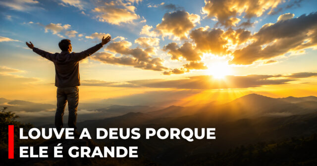 Louve a Deus porque Ele é grande