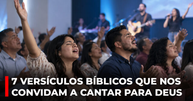 7 Versículos bíblicos que nos convidam a cantar para Deus